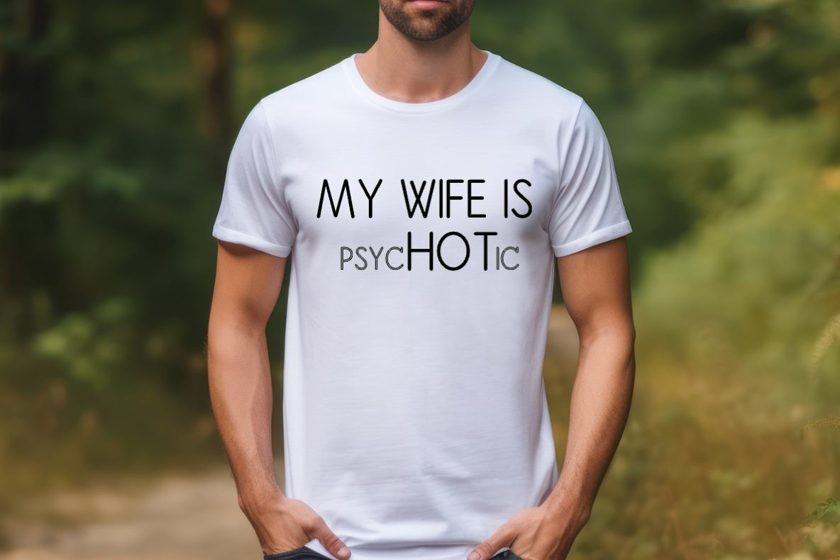 My wife is psycHOTic shirt
