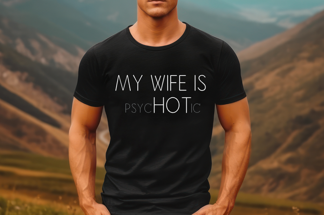 My wife is psycHOTic shirt